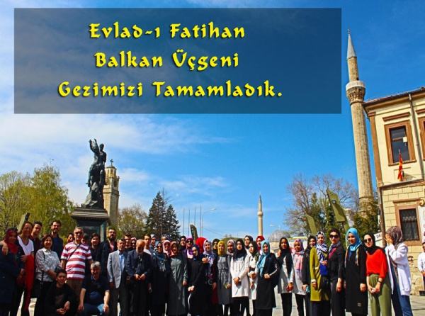 Evlad-ı Fatihan Balkan Üçgeni Gezimizi Tamamladık